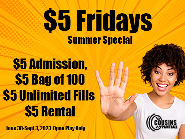 $5 Fridays are back at Cousins Paintball!!